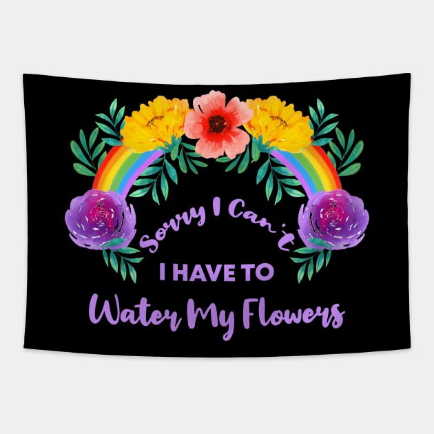 Sorry I Can't I Have To Water My Flowers Tapestry by rjstyle7