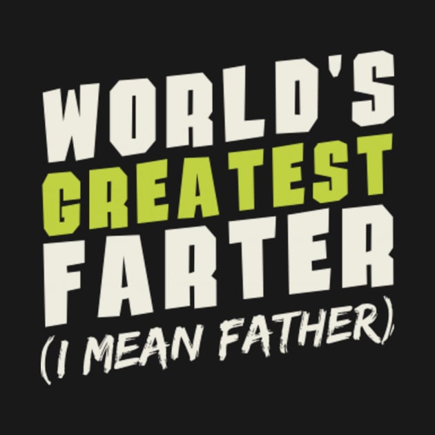 Worlds Greatest Farter I Mean Father,fathers day by mehdigraph