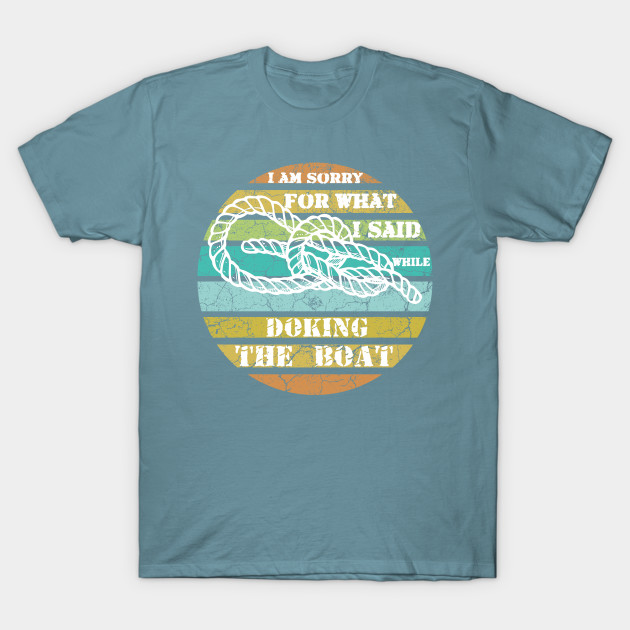 Discover Sorry For What I Said While Docking The Boat - Sorry For What I Said While Docking The - T-Shirt