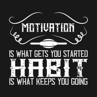 Motivation is what gets you started. Habit is what keeps you going T-Shirt