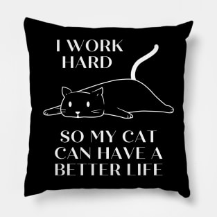 I work hard so my cat can have a better life Pillow