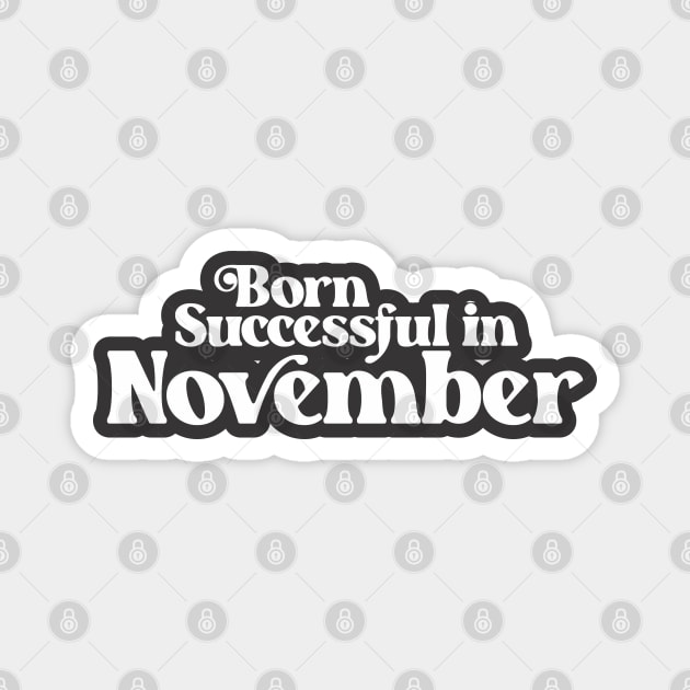 Born Successful in November - Birth Month (3) - Birthday Magnet by Vector-Artist