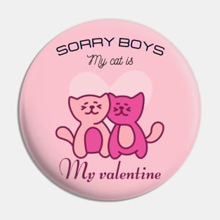 Sorry boys my cat is my valentine Pin