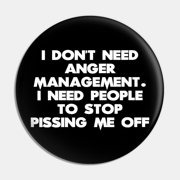 I Don't Need Anger Management. I Need People To Stop Pissing Me Off Pin by CuteSyifas93