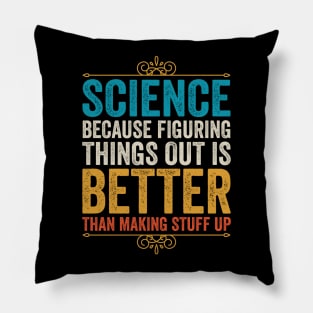 Science Because Figuring Things Out Is Better Than Making Stuff Up Pillow