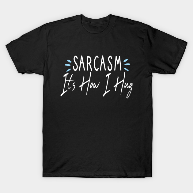 Discover Sarcasm It's How I Hug : Sarcastic gift ideas for men and womens : christmas Gift for mom / thanksgiving gift - Sarcasm Its How I Hug - T-Shirt