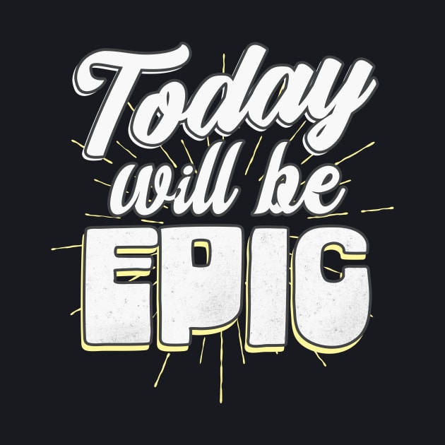 Today will be epic by Foxxy Merch