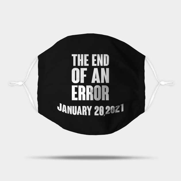 The End Of An Error January 20 2021 The End Of An Error January 20 2021 Mask Teepublic What's happening thursday, january 21st with nina mehlhaf •8 arrests in dem. teepublic