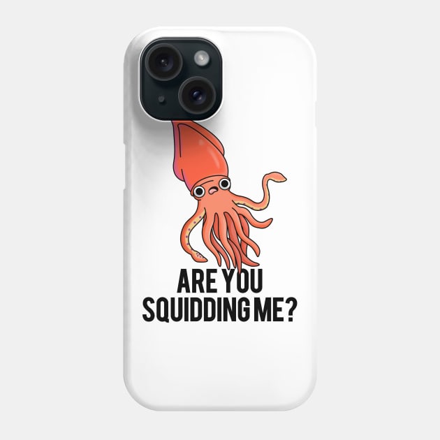 Are You Squidding Me Funny Animal Pun Phone Case by punnybone