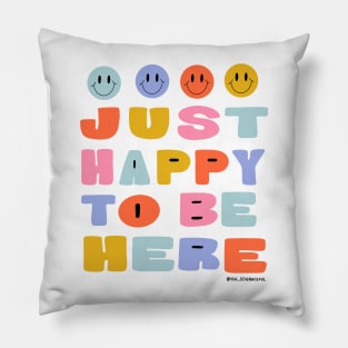 Just Happy to Be Here by Oh So Graceful Pillow