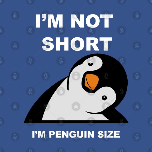 I am not Short I am Penguin size - Funny penguin quotes for short people by DesginsDone