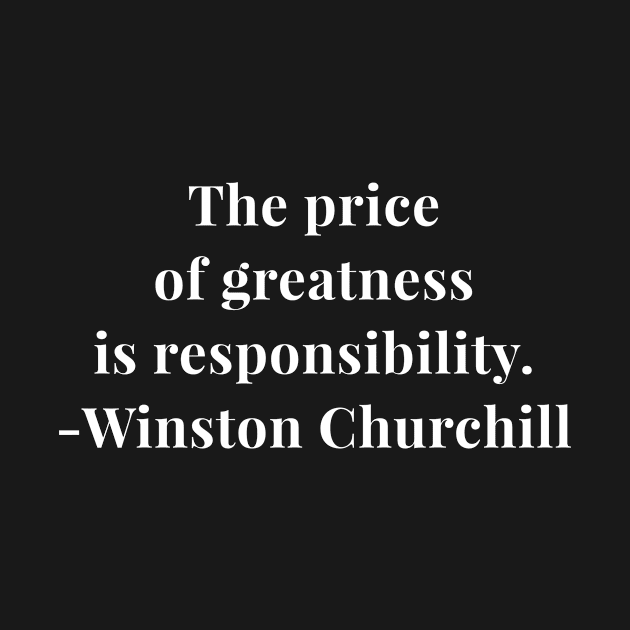 Winston Churchill Quote - The Price of Greatness Is Responsibility by Teeduds