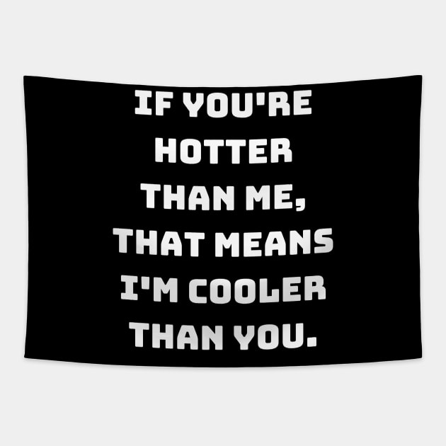 If you're hotter than me, that means I'm cooler than you. Tapestry by Motivational_Apparel