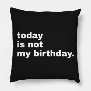 Today is not my birthday. Pillow