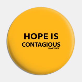 HOPE IS CONTAGIOUS SOMETIMES Pin