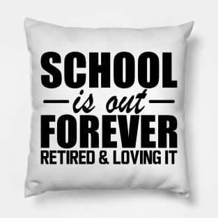 Retired Teacher - School is out forever retired and loving it Pillow