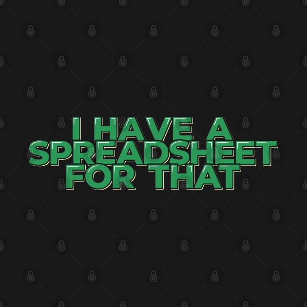 Funny Accountant Quote I Have a Spreadsheet by ardp13