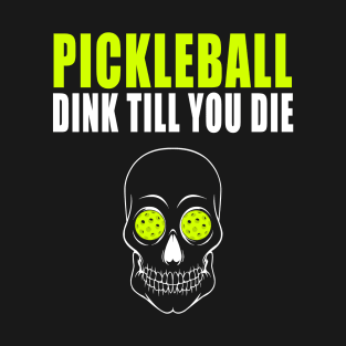 Pickleball Dink Till You DieT-shirt T-Shirt