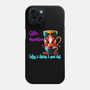 Coffee Inspiration: (Coffee Is Always a Good Idea) Phone Case