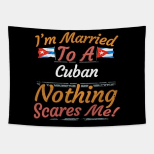 I'm Married To A Cuban Nothing Scares Me - Gift for Cuban From Cuba Americas,Caribbean, Tapestry