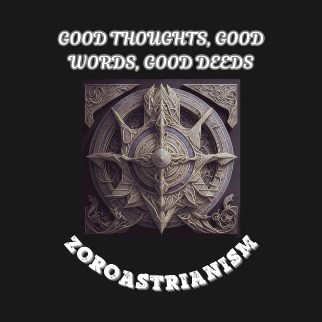 Zoroastrianism, Good Thoughts Good Words Good Deeds by Smartteeshop