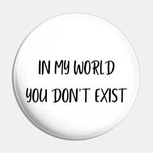 in my world you don't exist Pin