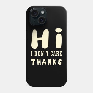 Hi I Don't Care Thanks Phone Case
