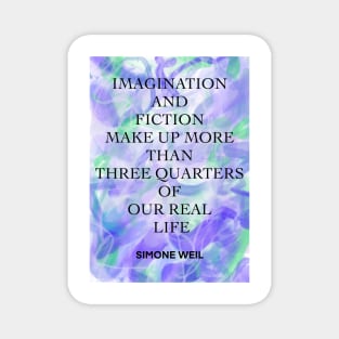 SIMONE WEIL quote .4 - IMAGINATION AND FICTION MAKE UP MORE THAN THREE QUARTERS OF OUR REAL LIFE Magnet