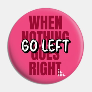 When Nothing Goes Right Go Left Pin