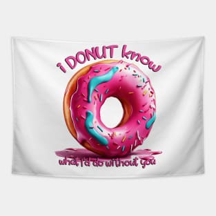 I DONUT KNOW WHAT I’D DO WITHOUT YOU Tapestry