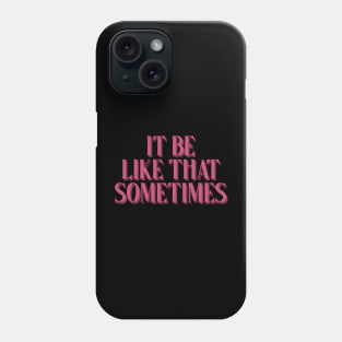 it be like that sometimes Phone Case