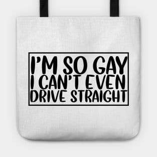 I'm so gay I can't even drive straight Tote