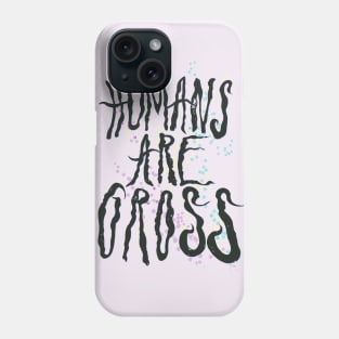 Humans Are Gross Phone Case