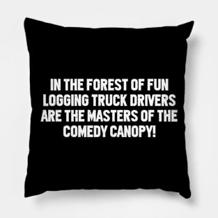 Logging Truck Drivers are the Masters of the Comedy Canopy! Pillow