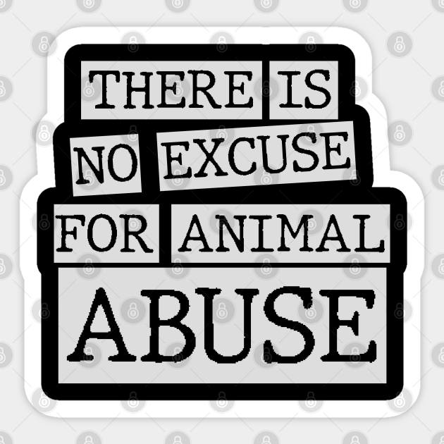 there is no excuse for animal abuse - There Is No Excuse For Animal Abuse - Sticker | TeePublic there is no excuse for animal abuse - There Is No Excuse For Animal Abuse - Sticker | TeePublic