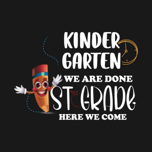 Kindergarten We Are Done First Grade Here We Come T-Shirt