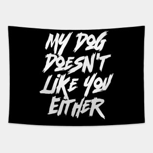 My Dog Doesn't Like You Either- Funny Dog & Canine Tapestry