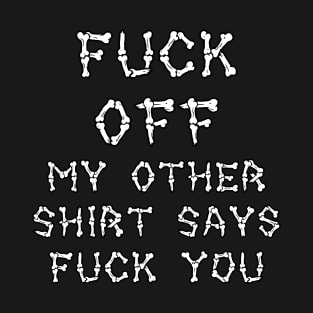 Fuck Off My Other Shirt Says Fuck You T-Shirt