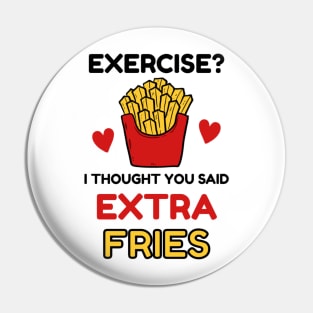 Exercise? I thought you said 'extra Fries' Pin