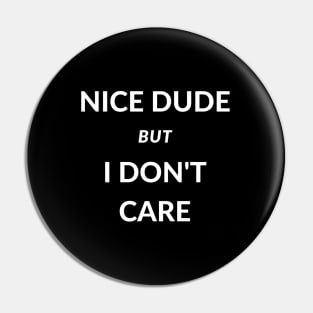 Nice dude but i don't care Pin