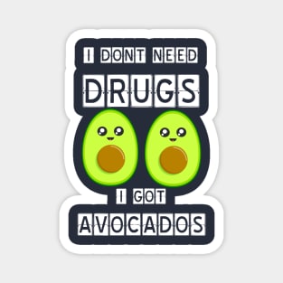 I dont need drugs, i got avocados Magnet