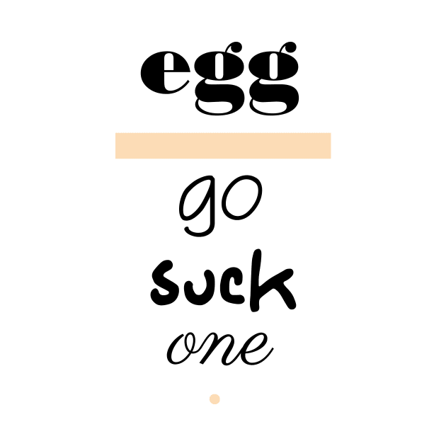 Egg - Go Suck One Polite Insults by pbDazzler23