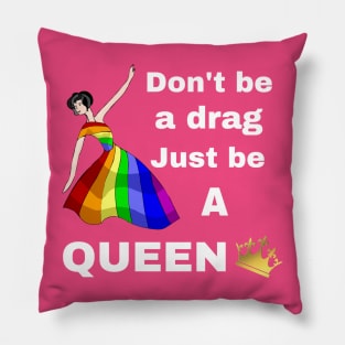 Don't be a Drag, Just be a Queen Pillow