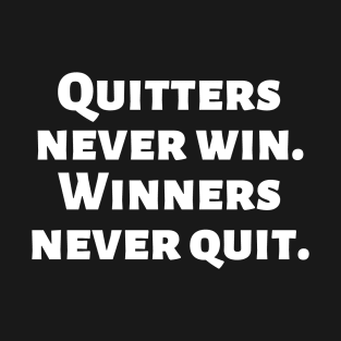 Quitters never win. Winners never quit. T-Shirt