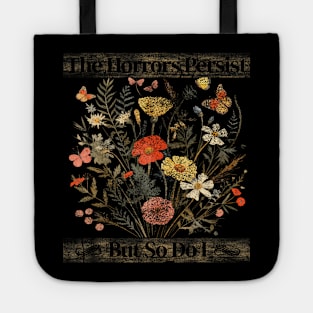 The Horrors Persist But So Do I Humor Funny Flower Design Tote