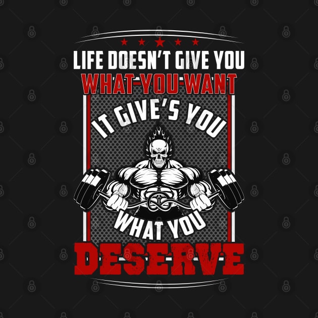 Life Doesn't Give You What You Want It Gives You What You Deserve | Motivational & Inspirational | Gift or Present for Gym Lovers by MikusMartialArtsStore