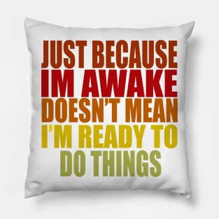 Just Because Im Awake doesn't mean i'm ready to do things Pillow