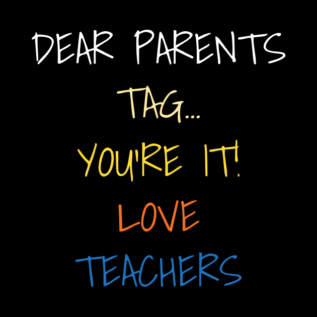 Dear Parents Tag You're It Love Teachers Funny Saying School by DDJOY Perfect Gift Shirts