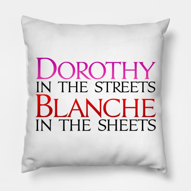 Dorothy in the Streets Blanche in the sheets - Golden Girls Pillow by Brian E. Fisher