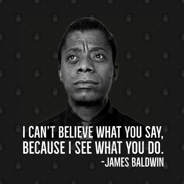 James Baldwin, I can’t believe what you say because I see what you do, Black History by UrbanLifeApparel